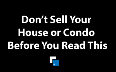 Don’t Sell Your House or Condo Before You Read This